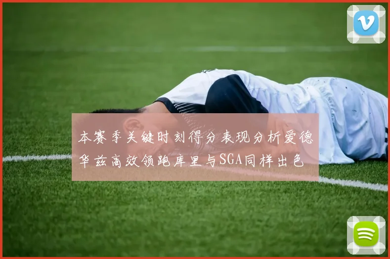 本赛季关键时刻得分表现分析爱德华兹高效领跑库里与SGA同样出色