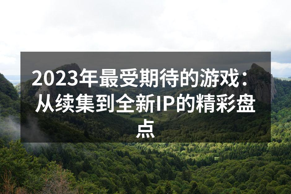 2023年最受期待的游戏：从续集到全新I